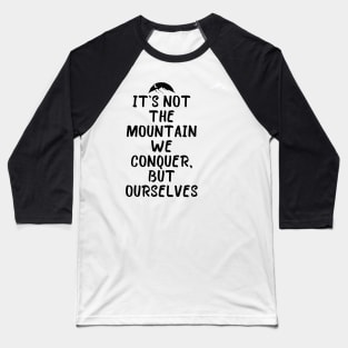 It_s not the mountain we conquer, but ourselves Baseball T-Shirt